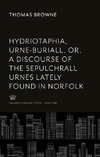 Hydriotaphia, Urne-Buriall, Or, a Discourse of the Sepulchrall Urnes Lately Found in Norfolk. : Together With the Garden of Cyrus, or the Quincunciall, Lozenge, or Net-Work Plantations of the Ancients, Artificially, Naturally, Mystically Considered. With