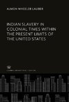 Indian Slavery in Colonial Times Within the Present Limits of the United States