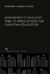 John Dewey'S Thought and Its Implications for Christian Education