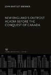 New England'S Outpost Acadia Before the Conquest of Canada