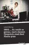 0800..., du weißt es genau, nach diesem Gespräch sind fünf Haare grau