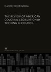 The Review of American Colonial Legislation by the King in Council