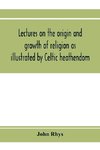 Lectures on the origin and growth of religion as illustrated by Celtic heathendom