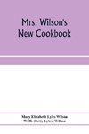 Mrs. Wilson's new cookbook; a complete collection of original recipes and useful household information