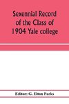 Sexennial record of the Class of 1904 Yale college