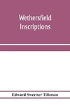 Wethersfield inscriptions; A complete record of the inscriptions in the five burial places in the ancient town of Wethersfield, including the towns of Rocky Hill, Newington, and Beckley Quarter (in Berlin), also a portion of the inscriptions in the oldest