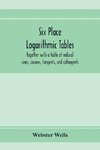 Six place logarithmic tables, together with a table of natural sines, cosines, tangents, and cotangents