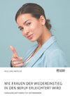 Wie Frauen der Wiedereinstieg in den Beruf erleichtert wird. Handlungsoptionen für Unternehmen