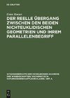 Der reelle Übergang zwischen den beiden nichteuklidischen Geometrien und ihrem Parallelenbegriff