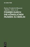 Führer durch die Königlichen Museen zu Berlin