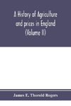 A history of agriculture and prices in England, from the year after the Oxford parliament (1259) to the commencement of the continental war (1793) (Volume II) 1259-1400