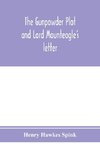 The gunpowder plot and Lord Mounteagle's letter; being a proof, with moral certitude, of the authorship of the document