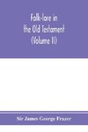 Folk-lore in the Old Testament; studies in comparative religion, legend and law (Volume II)