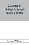 Catalogue of paintings by Joaqui´n Sorolla y Bastida, under the management of the Hispanic Society of America, February 14 to March 12, 1911