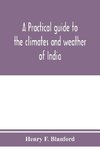 A practical guide to the climates and weather of India, Ceylon and Burmah and the storms of Indian seas, based chiefly on the publications of the Indian Meteorological Department