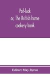 Pot-luck ; or, The British home cookery book; over a thousand recipes from old family ms. Books