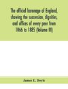 The official baronage of England, showing the succession, dignities, and offices of every peer from 1066 to 1885 (Volume III)