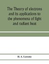 The theory of electrons and its applications to the phenomena of light and radiant heat; a course of lectures delivered in Columbia University, New York, in March and April, 1906