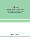 Louisiana; comprising sketches of parishes, towns, events, institutions and persons, arranged in cyclopedic form (Volume I)