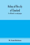 History of the city of Cleveland; its settlement, rise and progress