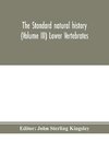 The standard natural history (Volume III) Lower Vertebrates