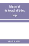 Catalogue of the mammals of Western Europe (Europe exclusive of Russia) in the collection of the British Museum