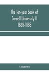 The ten-year book of Cornell University II 1868-1888