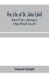 The life of Dr. John Colet, dean of St. Paul's in the reigns of K. Henry VII and K. Henry VIII and founder of St. Paul's school