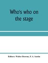 Who's who on the stage; the dramatic reference book and biographical dictionary of the theatre