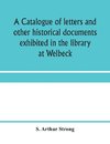 A catalogue of letters and other historical documents exhibited in the library at Welbeck