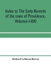 Index to The early records of the town of Providence, Volumes I-XXI, containing also a summary of the volumes and an appendix of documented research data to date on Providence and other early seventeenth century Rhode Island families