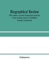 Biographical review. This volume contains biographical sketches of the leading citizens of Litchfield County, Connecticut