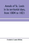 Annals of St. Louis in its territorial days, from 1804 to 1821; being a continuation of the author's previous work, the Annals of the French and Spanish period