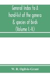 General Index to A hand-list of the genera & species of birds. (Nomenclator avium tum fossilium tum viventium) (Volume I.-V.)