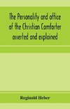 The personality and office of the Christian Comforter asserted and explained, in a course of sermons on John XVI.7., preached before the University of Oxford, in the year MDCCCXV, at the lecture founded by the late Rev. John Bampton, M.A., Canon of Salisb