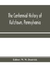 The centennial history of Kutztown, Pennsylvania