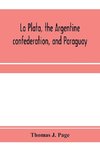 La Plata, the Argentine confederation, and Paraguay. Being a narrative of the exploration of the tributaries of the river La Plata and adjacent countries during the years 1853, '54, '55, and '56, under the orders of the United States government