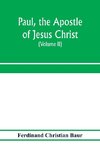 Paul, the apostle of Jesus Christ, his life and work, his epistles and his doctrine. A contribution to the critical history of primitive Christianity (Volume II)