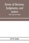 Forms of decrees, judgments, and orders; with practical notes