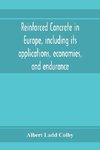 Reinforced concrete in Europe, including its applications, economies, and endurance; the systems, the forms of bars and the metals used in England and on the continent, Together with the Principal specifications for the cement, and the concrete used, and