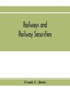 Railways and railway securities; a study of all the railway companies whose securities are quoted on the Stock exchange, London, with details concerning capital and resources