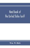 Hand book of the United States tariff, containing the Tariff act of 1922, with complete schedules of articles, rates of duty and applicable paragraphs of the act; also provisions of the act applicable to the administration of the customs laws