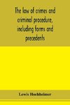 The law of crimes and criminal procedure, including forms and precedents