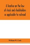 A treatise on the law of stock and stockholders as applicable to railroad, banking, insurance, manufacturing, commercial, business, turnpike, bridge, canal and other private corporations