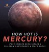 How Hot is Mercury? | Space Science Books Grade 4 | Children's Astronomy & Space Books