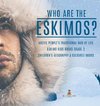 Who are the Eskimos? | Arctic People's Traditional Way of Life | Eskimo Kids Books Grade 3 | Children's Geography & Cultures Books