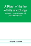 A digest of the law of bills of exchange, promissory notes, cheques, and negotiable securities