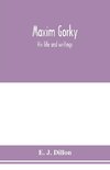 Maxim Gorky; his life and writings