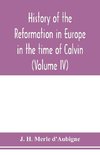 History of the reformation in Europe in the time of Calvin (Volume IV)