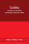 Goidilica; or, Notes on the Gaelic manuscripts preserved at Turin, Milan, Berne, Leyden, the monastery of S. Paul, Carinthia, and Cambridge, with eight hymns from the Liber hymnorum, and the Old-Irish notes in the Book of Armagh